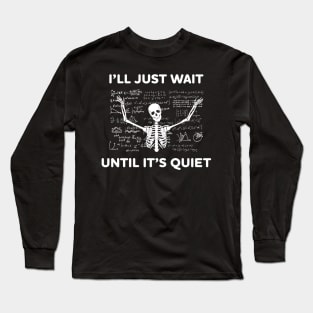 Teacher will Just Wait Until It's Quiet Skull Skelaton Long Sleeve T-Shirt